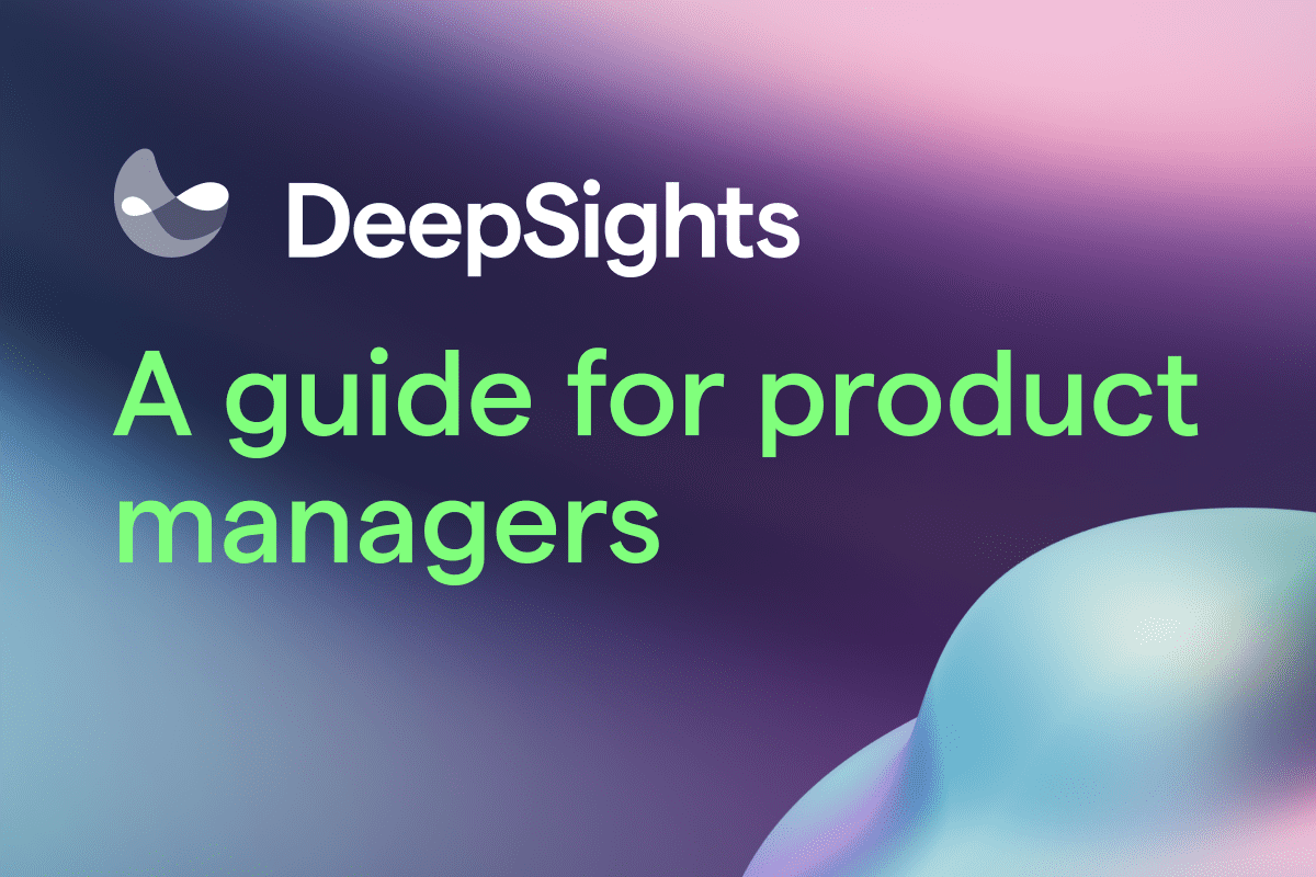 How product managers can use DeepSights™ for smarter, faster decisions  