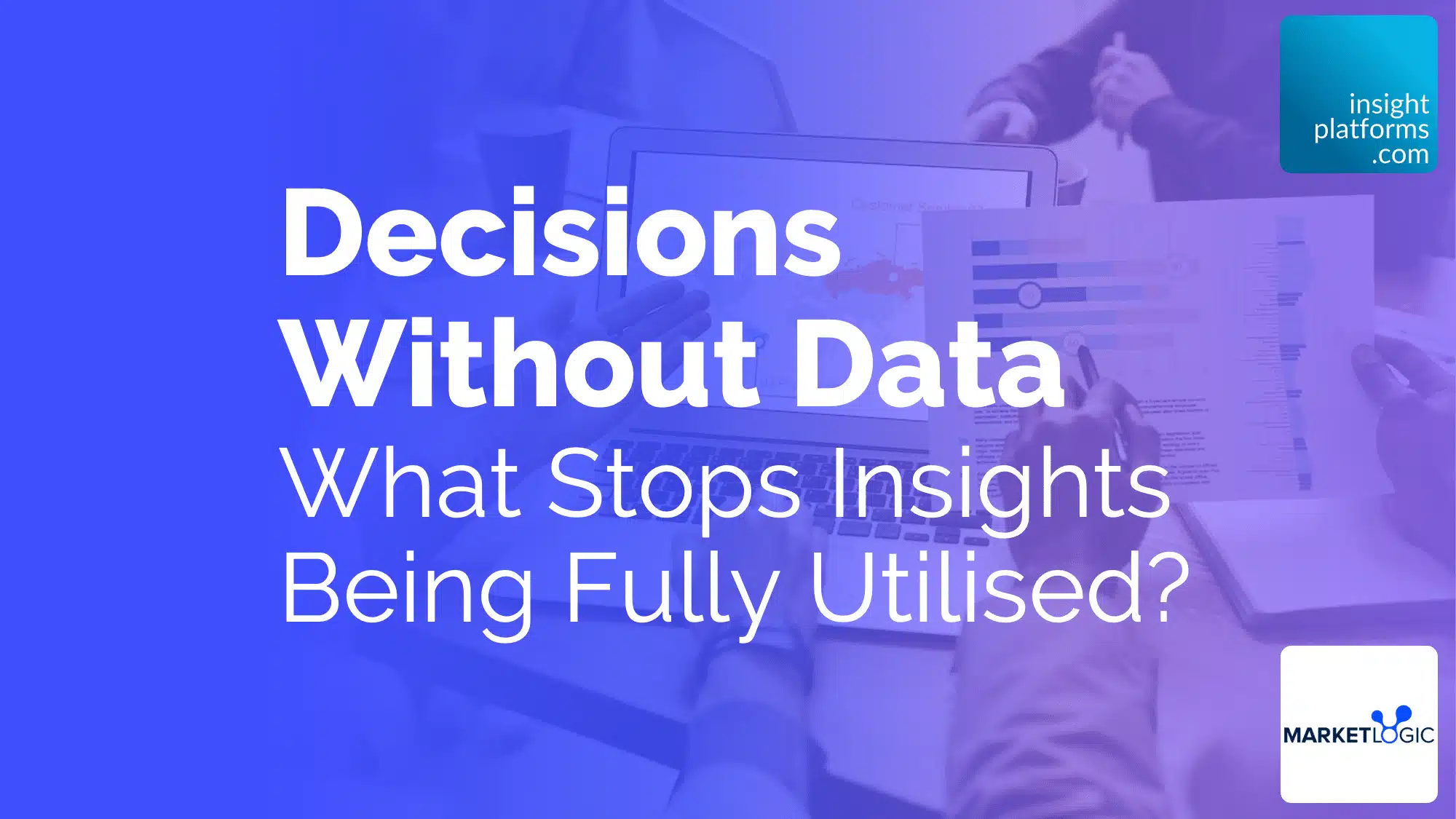 Decisions without Data: What stops insights being fully utilised?