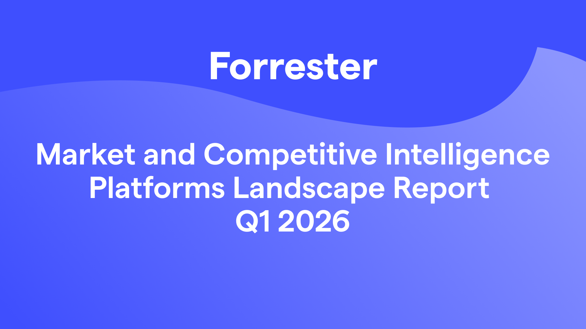 Access Forrester’s Market and Competitive Intelligence Platforms Landscape report, Q1 2026